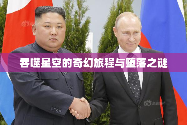 吞噬星空的奇幻旅程与堕落之谜