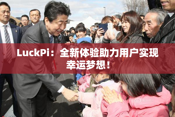 LuckPi：全新体验助力用户实现幸运梦想！