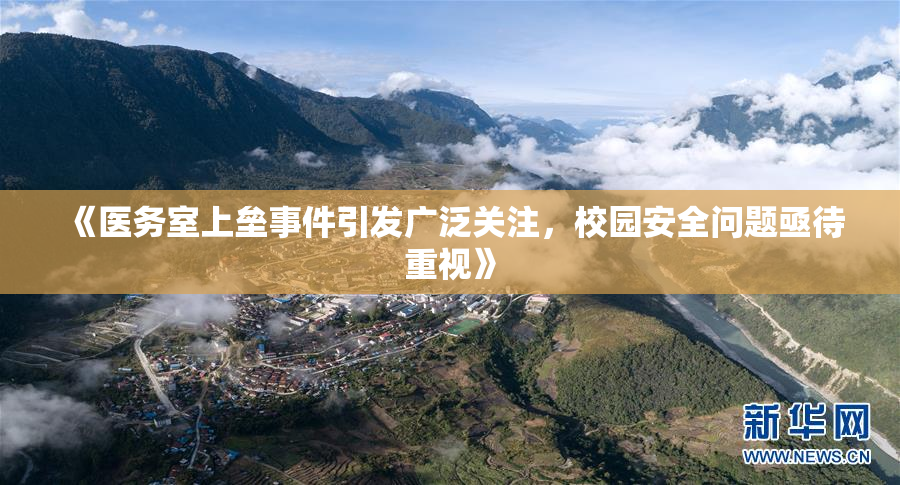 《医务室上垒事件引发广泛关注，校园安全问题亟待重视》