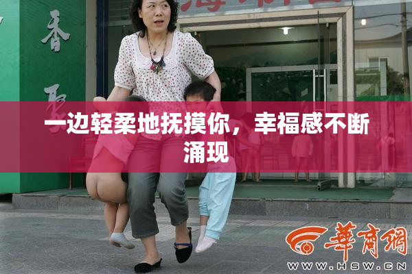 一边轻柔地抚摸你，幸福感不断涌现