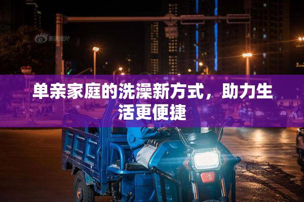单亲家庭的洗澡新方式，助力生活更便捷
