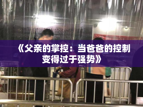 《父亲的掌控：当爸爸的控制变得过于强势》