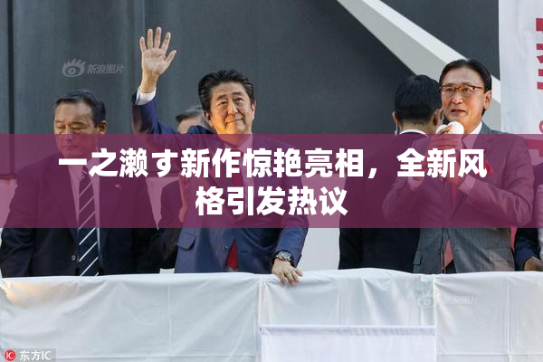 一之濑す新作惊艳亮相，全新风格引发热议