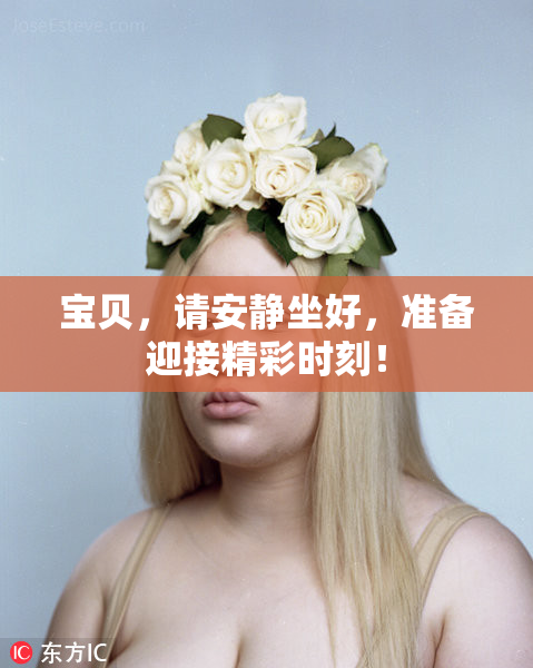 宝贝，请安静坐好，准备迎接精彩时刻！