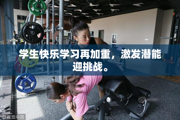 学生快乐学习再加重，激发潜能迎挑战。