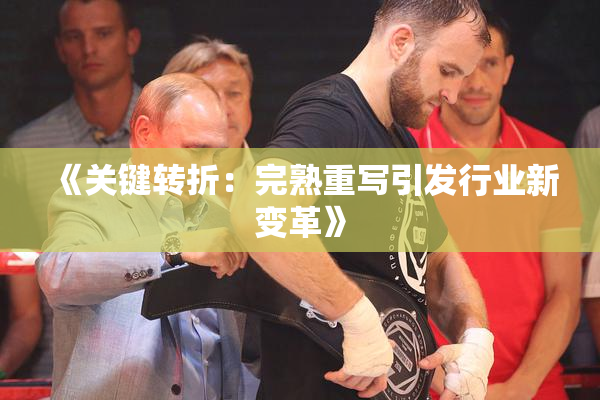 《关键转折：完熟重写引发行业新变革》
