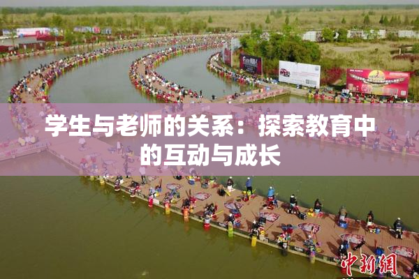 学生与老师的关系：探索教育中的互动与成长