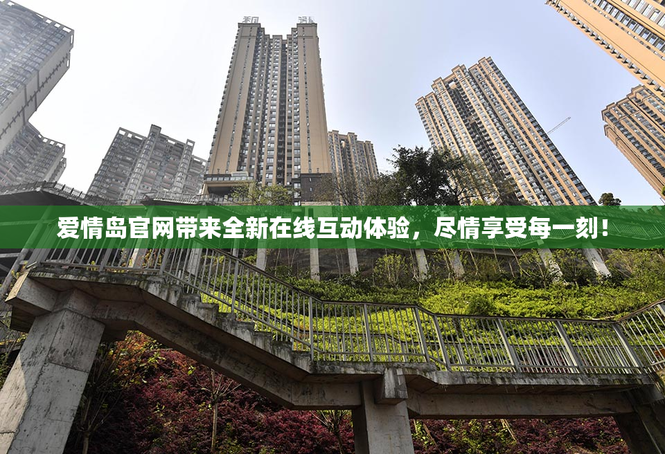 爱情岛官网带来全新在线互动体验，尽情享受每一刻！