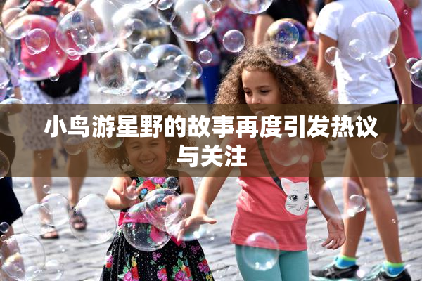 小鸟游星野的故事再度引发热议与关注