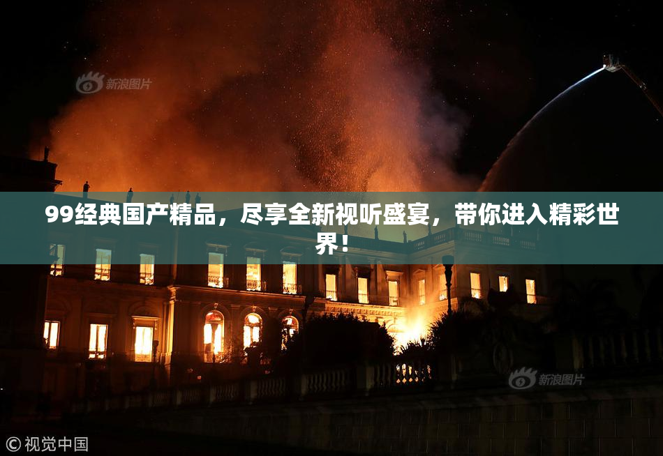 99经典国产精品，尽享全新视听盛宴，带你进入精彩世界！