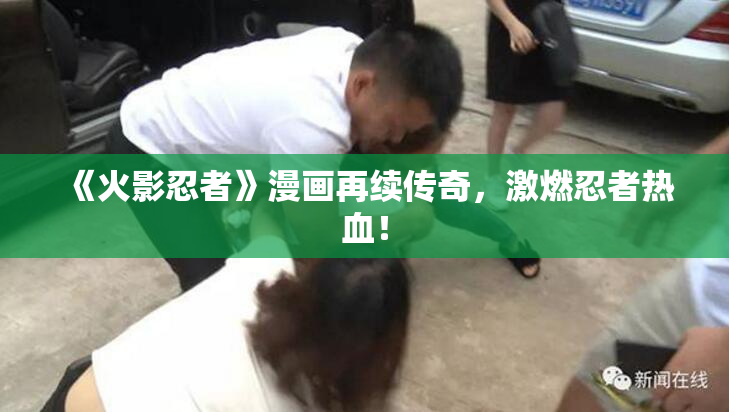 《火影忍者》漫画再续传奇，激燃忍者热血！