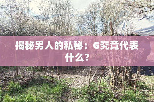 揭秘男人的私秘：G究竟代表什么？