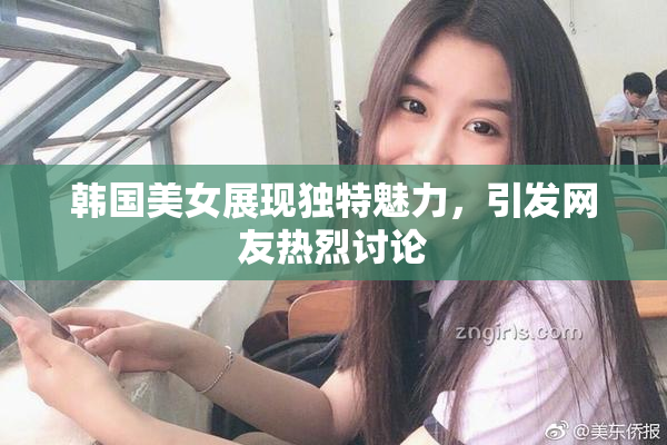韩国美女展现独特魅力，引发网友热烈讨论