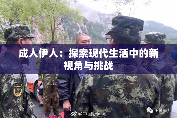成人伊人：探索现代生活中的新视角与挑战