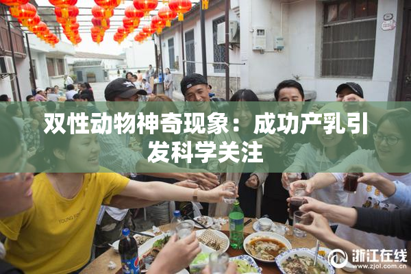 双性动物神奇现象：成功产乳引发科学关注