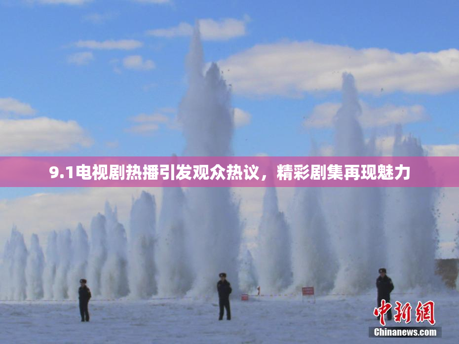 9.1电视剧热播引发观众热议，精彩剧集再现魅力