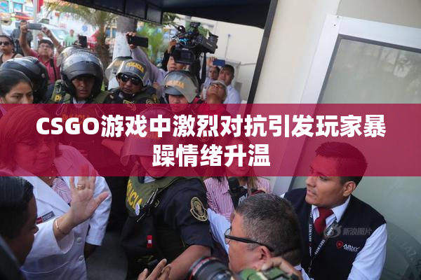 CSGO游戏中激烈对抗引发玩家暴躁情绪升温