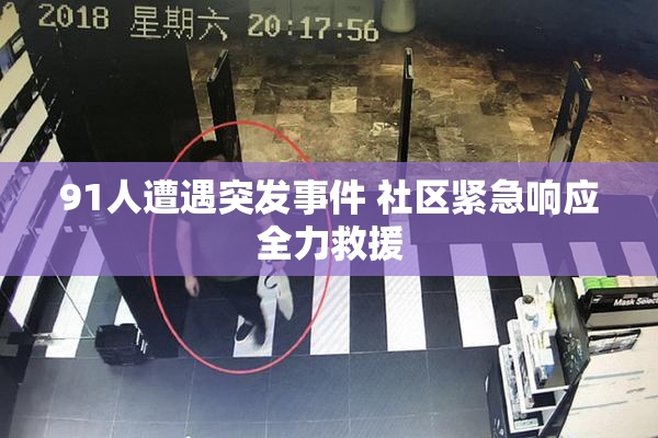 91人遭遇突发事件 社区紧急响应全力救援