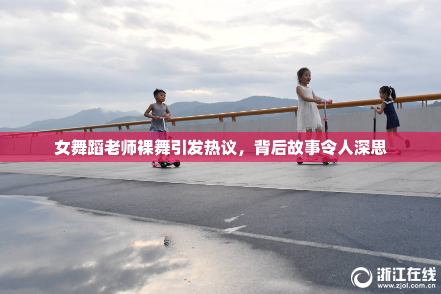 女舞蹈老师裸舞引发热议，背后故事令人深思