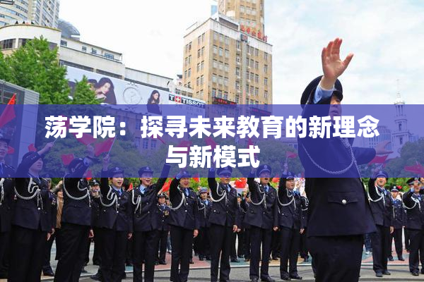 荡学院：探寻未来教育的新理念与新模式