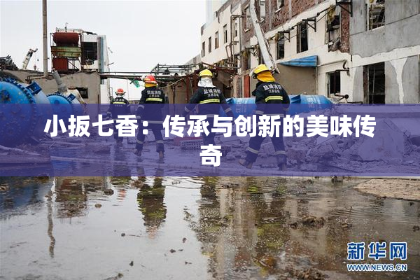 小扳七香：传承与创新的美味传奇
