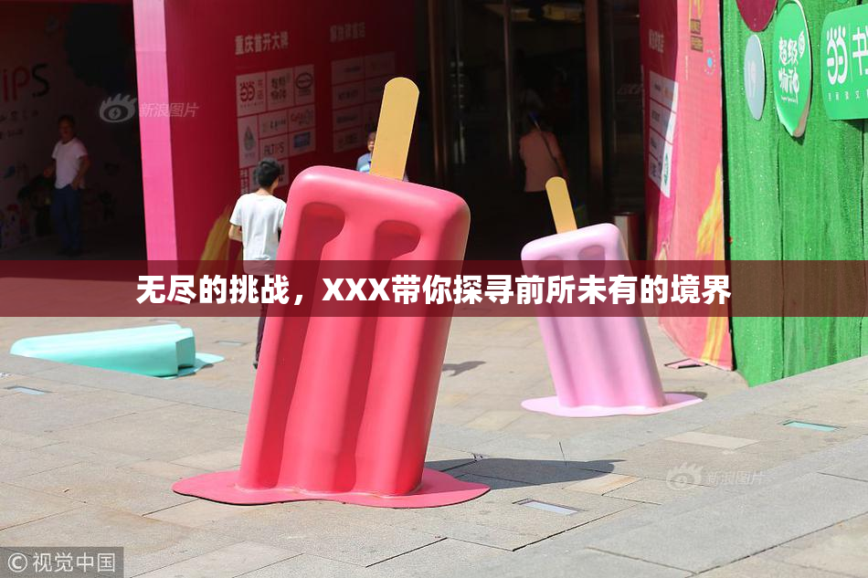 无尽的挑战，XXX带你探寻前所未有的境界