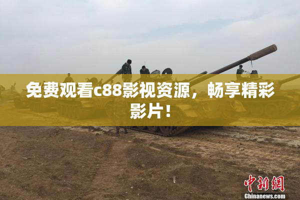 免费观看c88影视资源，畅享精彩影片！