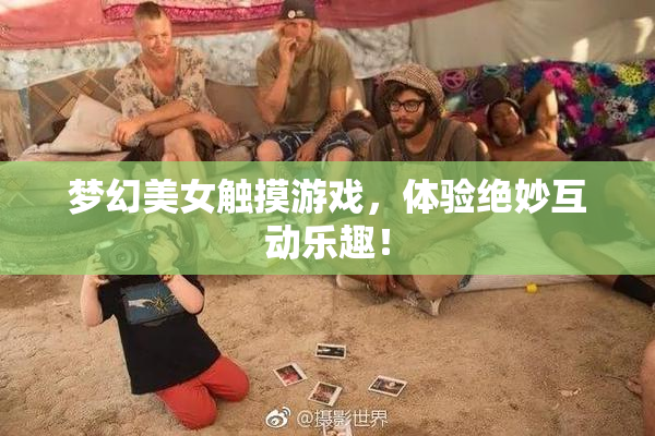 梦幻美女触摸游戏，体验绝妙互动乐趣！