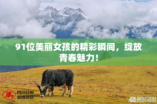 91位美丽女孩的精彩瞬间，绽放青春魅力！