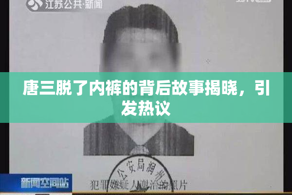 唐三脱了内裤的背后故事揭晓，引发热议