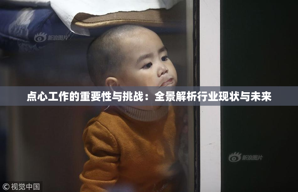 点心工作的重要性与挑战：全景解析行业现状与未来