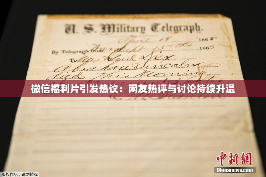 微信福利片引发热议：网友热评与讨论持续升温