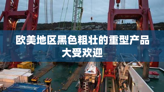 欧美地区黑色粗壮的重型产品大受欢迎
