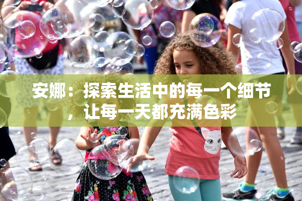 安娜：探索生活中的每一个细节，让每一天都充满色彩