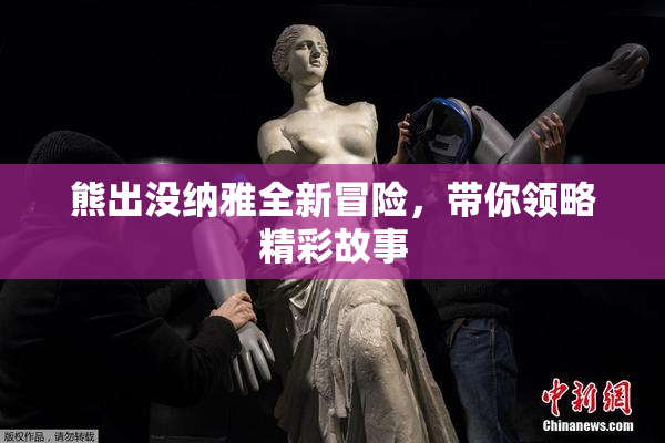 熊出没纳雅全新冒险，带你领略精彩故事
