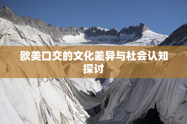 欧美口交的文化差异与社会认知探讨