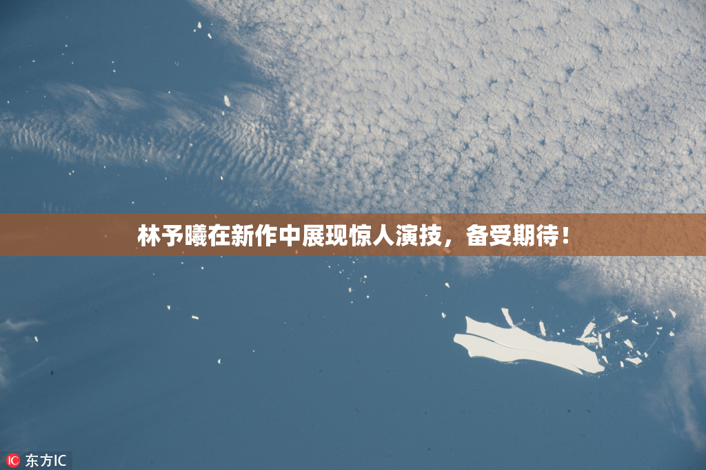 林予曦在新作中展现惊人演技，备受期待！
