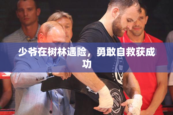 少爷在树林遇险，勇敢自救获成功