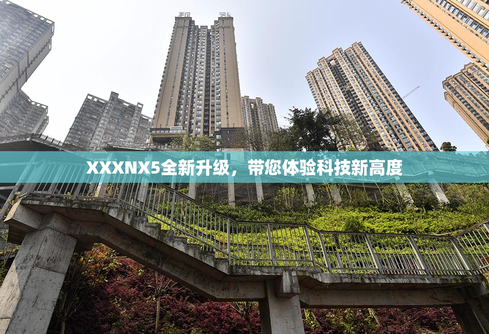 XXXNX5全新升级，带您体验科技新高度