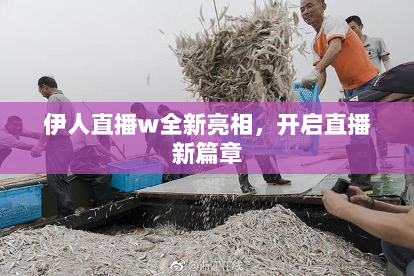 伊人直播w全新亮相，开启直播新篇章