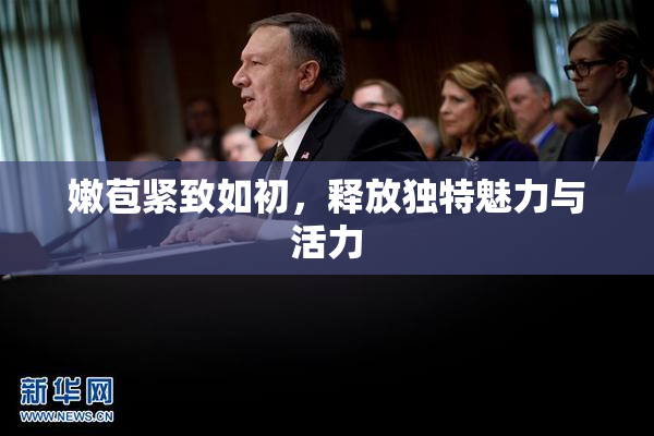 嫩苞紧致如初，释放独特魅力与活力