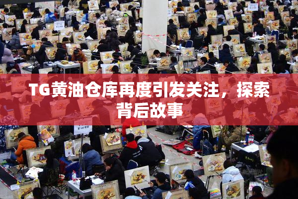 TG黄油仓库再度引发关注，探索背后故事