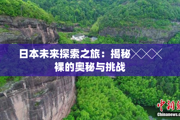 日本未来探索之旅：揭秘╳╳╳裸的奥秘与挑战