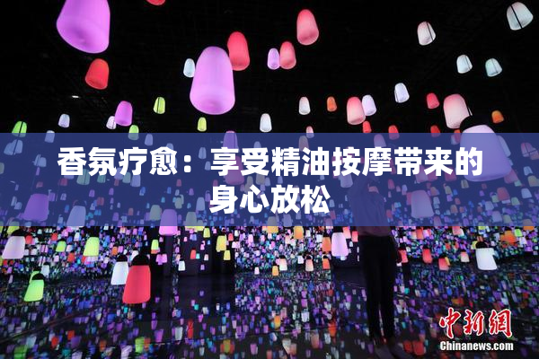 香氛疗愈：享受精油按摩带来的身心放松