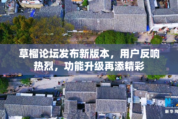 草榴论坛发布新版本，用户反响热烈，功能升级再添精彩