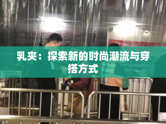 乳夹：探索新的时尚潮流与穿搭方式