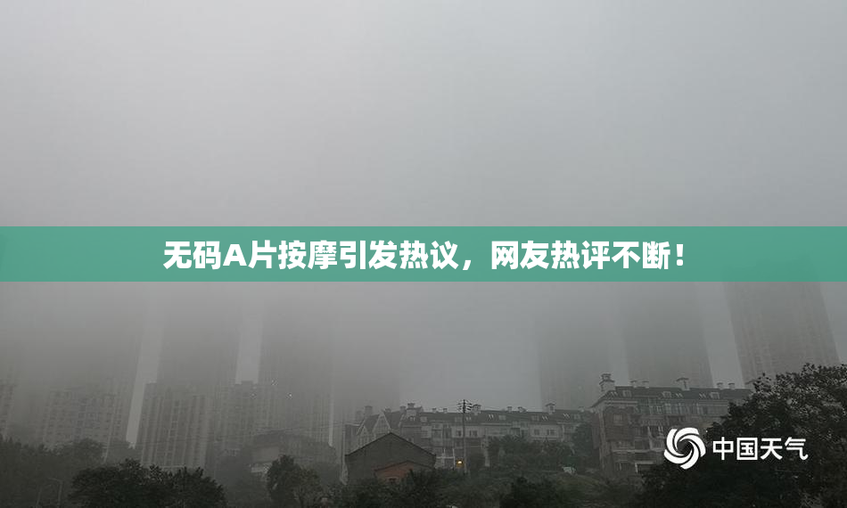 无码A片按摩引发热议，网友热评不断！