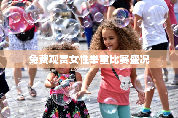 免费观赏女性举重比赛盛况