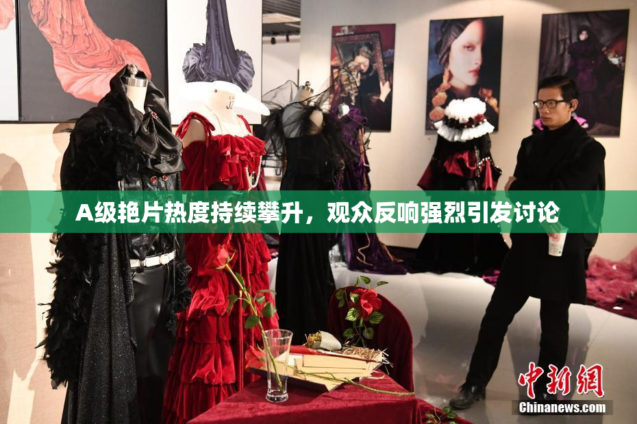 A级艳片热度持续攀升，观众反响强烈引发讨论