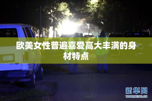 欧美女性普遍喜爱高大丰满的身材特点